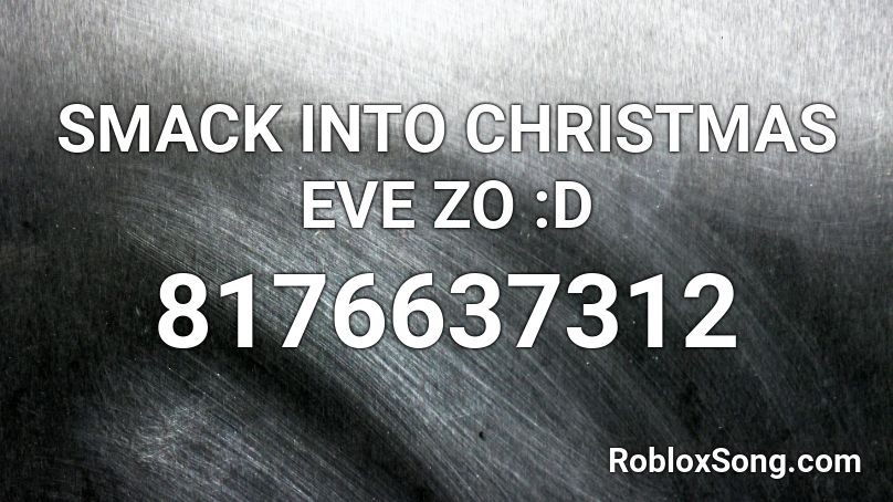 SMACK INTO CHRISTMAS EVE ZO :D Roblox ID