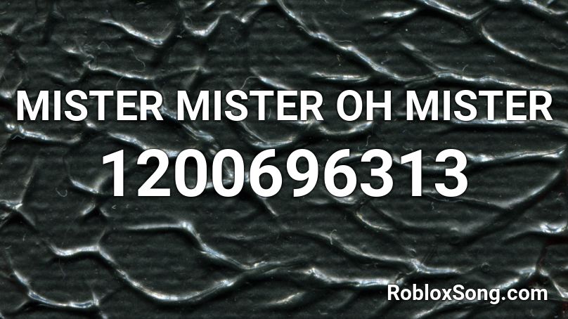 MISTER MISTER OH MISTER Roblox ID