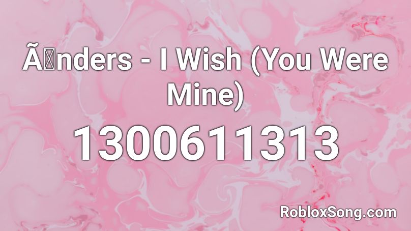 Ãnders - I Wish (You Were Mine) Roblox ID