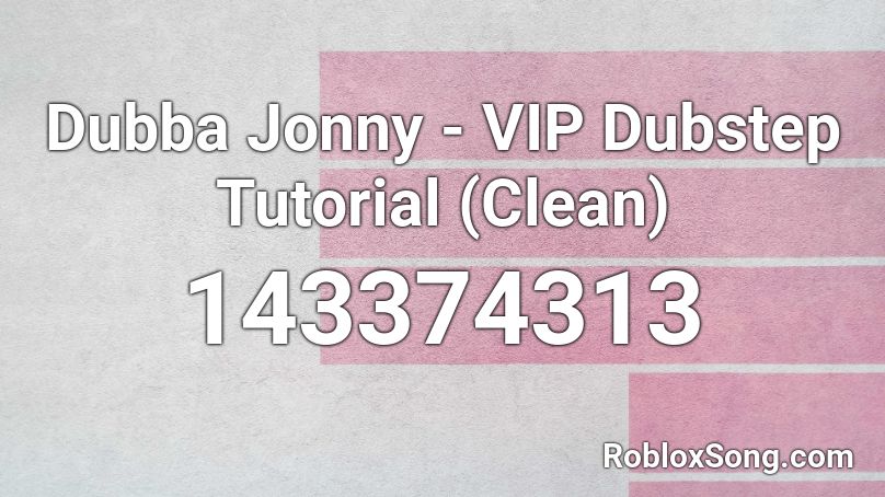 Dubba Jonny - VIP Dubstep Tutorial (Clean) Roblox ID