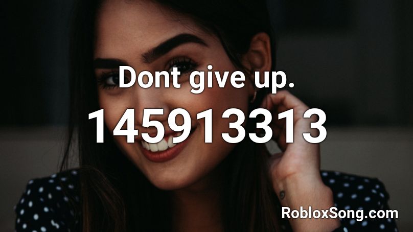 Dont give up. Roblox ID