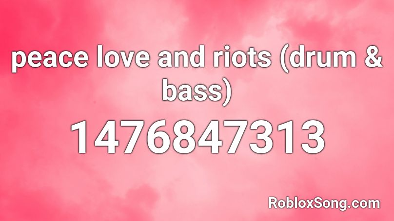 peace love and riots (drum & bass) Roblox ID