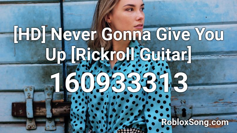 [HD] Never Gonna Give You Up [Rickroll Guitar] Roblox ID