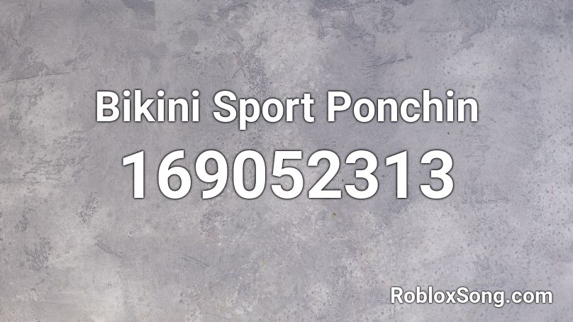 Bikini Sport Ponchin Roblox Id Roblox Music Codes - roblox bikini top black code