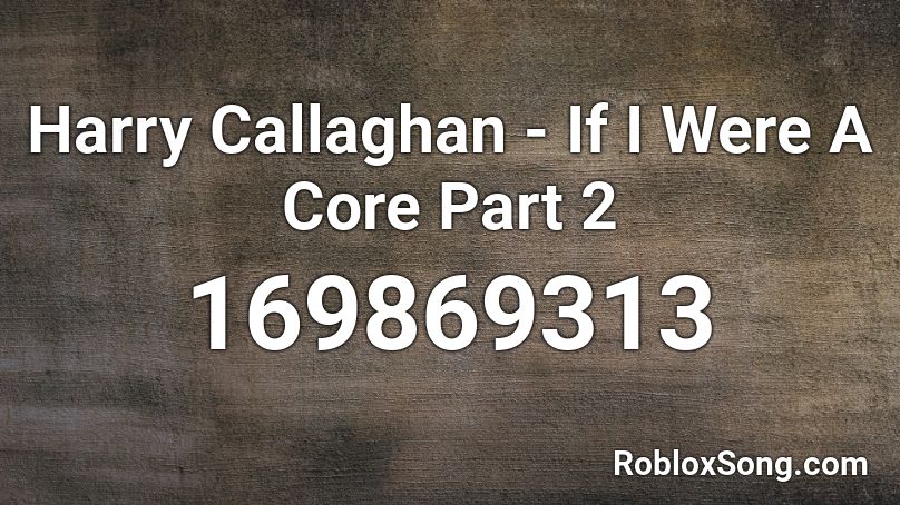 Harry Callaghan - If I Were A Core Part 2 Roblox ID