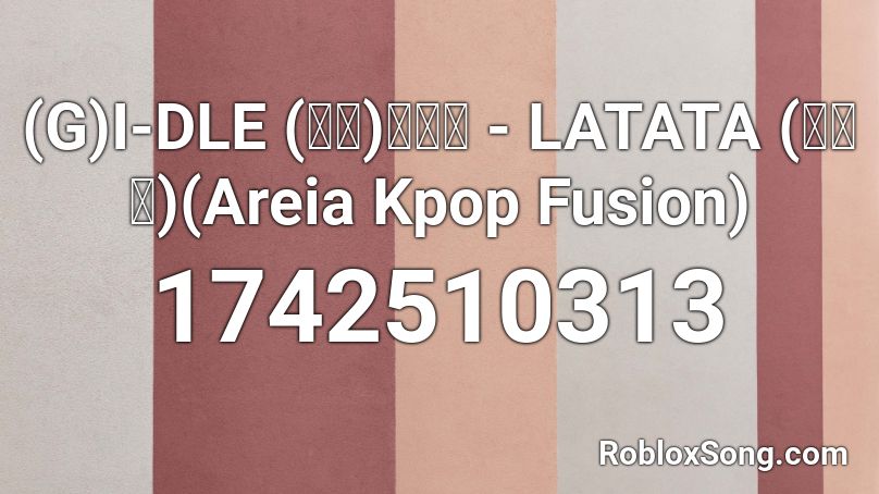 (G)I-DLE (여자)아이들 - LATATA (라타타)(Areia Kpop Fusion) Roblox ID