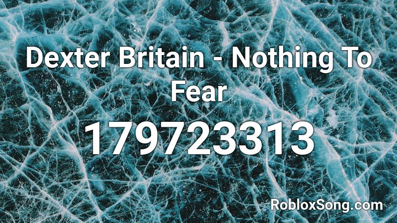 Dexter Britain - Nothing To Fear Roblox ID