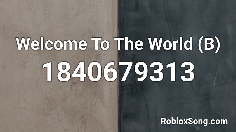 Welcome To The World (B) Roblox ID
