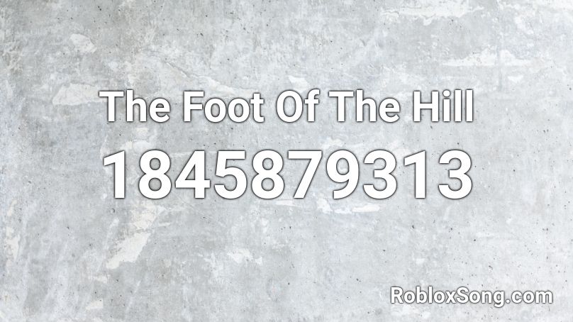 The Foot Of The Hill Roblox ID