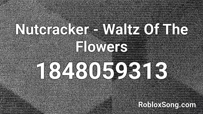 Nutcracker Waltz Of The Flowers Roblox Id Roblox Music Codes - nutcracker roblox id