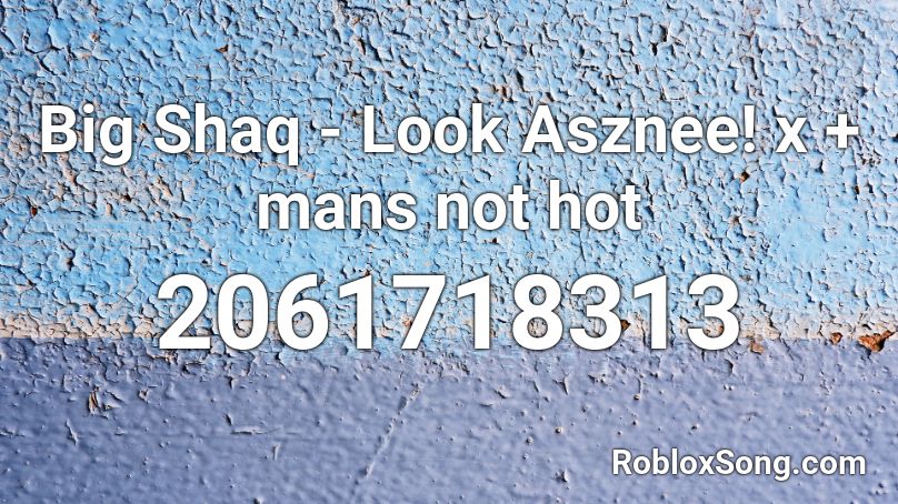 Big Shaq Look Asznee X Mans Not Hot Roblox Id Roblox Music Codes - music code for a mans not hot roblox