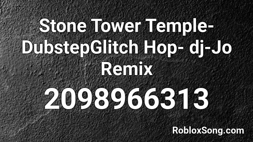 Stone Tower Temple- DubstepGlitch Hop- dj-Jo Remix Roblox ID