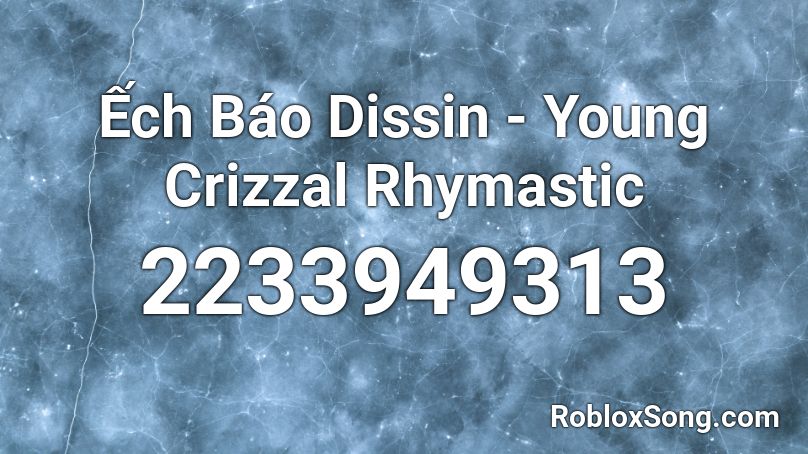  Ếch Báo Dissin - Young Crizzal  Rhymastic  Roblox ID