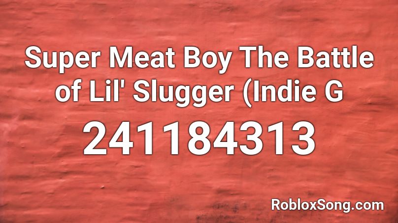 Super Meat Boy The Battle of Lil' Slugger (Indie G Roblox ID