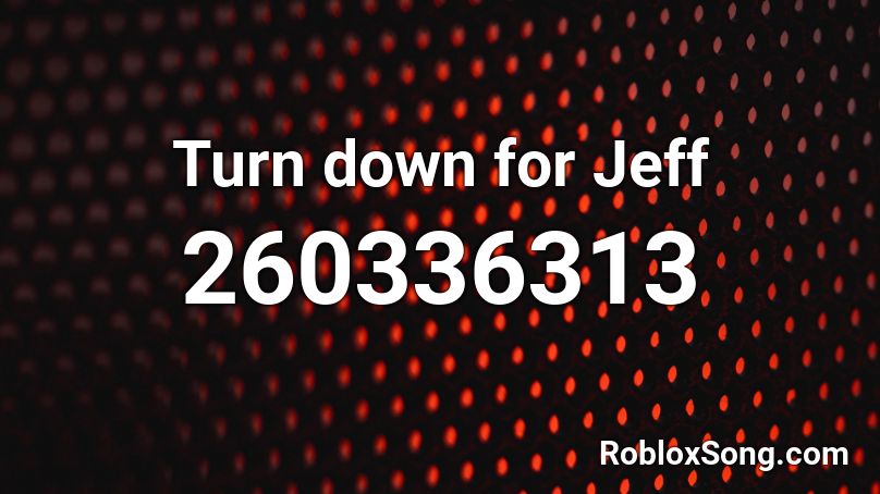 Turn down for Jeff Roblox ID