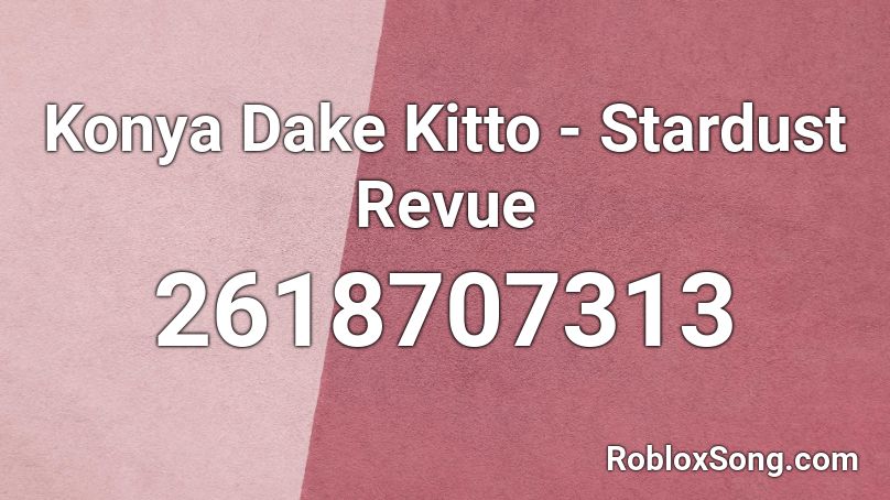 Konya Dake Kitto - Stardust Revue Roblox ID
