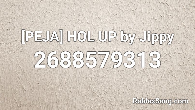 [PEJA] HOL UP by Jippy Roblox ID