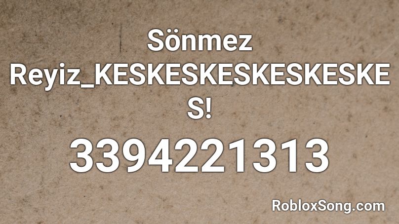 Sönmez Reyiz_KESKESKESKESKESKES! Roblox ID