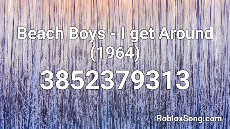 Beach Boys I Get Around 1964 Roblox Id Roblox Music Codes - beach boys roblox id