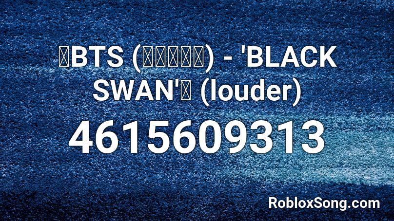 Bts 방탄소년단 Black Swan Louder Roblox Id Roblox Music Codes - roblox sound id bts