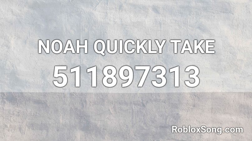 NOAH QUICKLY TAKE Roblox ID