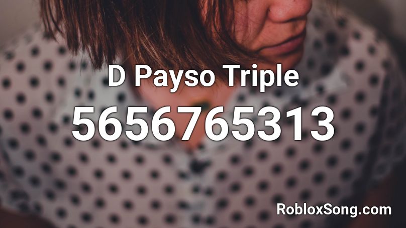 D Payso Triple Roblox ID