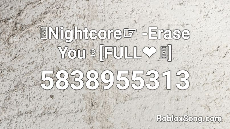々Nightcore☞ -Erase You [FULL❤ ｡] [s10+] Roblox ID