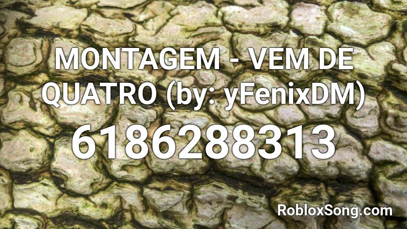 MONTAGEM - VEM DE QUATRO (by: yFenixDM) Roblox ID