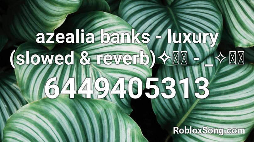 azealia banks - luxury (slowed & reverb)✧･ﾟ - _✧･ﾟ Roblox ID