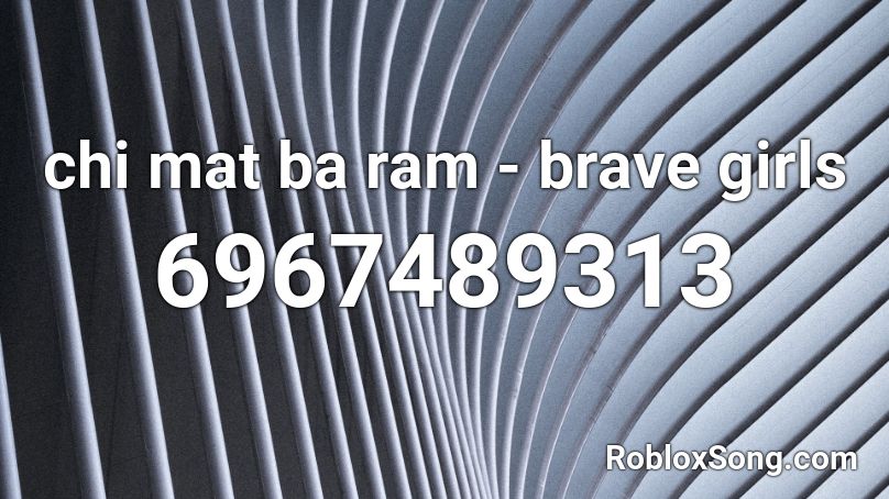 chi mat ba ram - brave girls Roblox ID