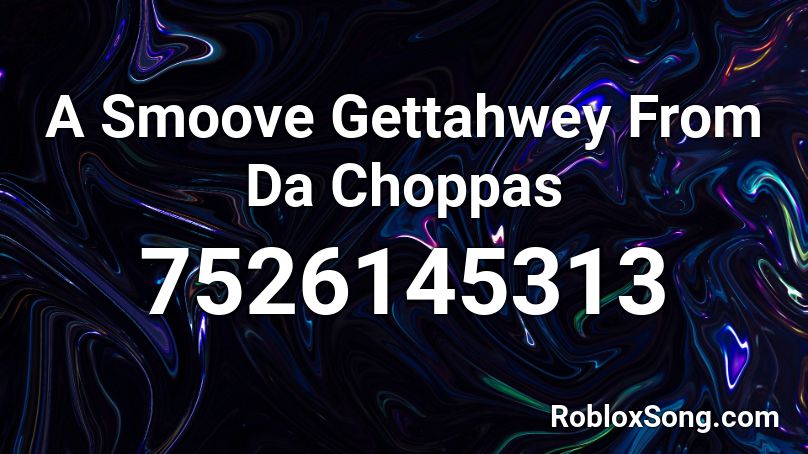 A Smoove Gettahwey From Da Choppas Roblox ID