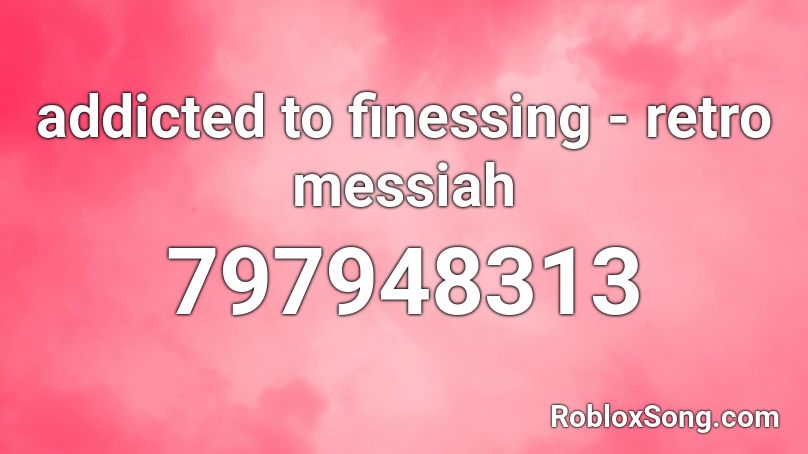 addicted to finessing - retro messiah  Roblox ID