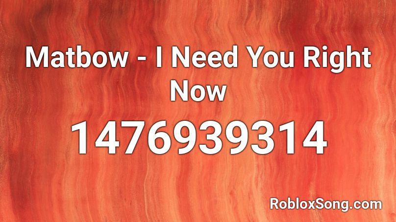 Matbow - I Need You Right Now Roblox ID