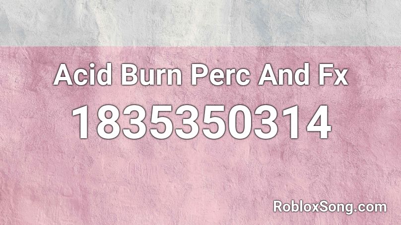Acid Burn Perc And Fx Roblox ID