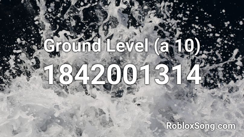 Ground Level (a 10) Roblox ID