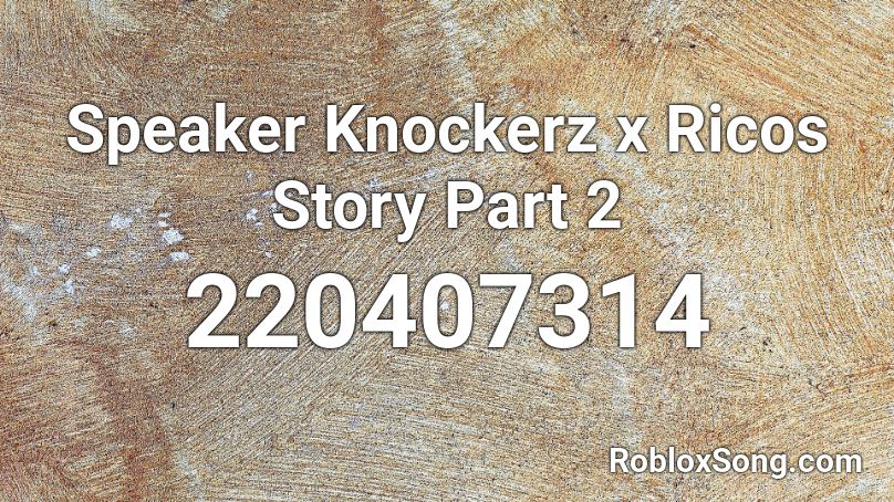 Speaker Knockerz x Ricos Story Part 2 Roblox ID