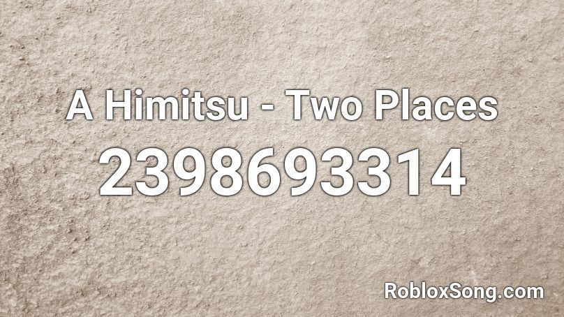 A Himitsu - Two Places Roblox ID