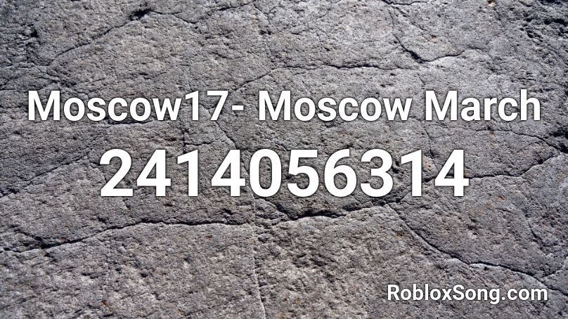 Moscow17- Moscow March  Roblox ID