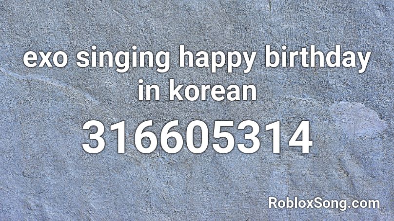 exo singing happy birthday in korean Roblox ID