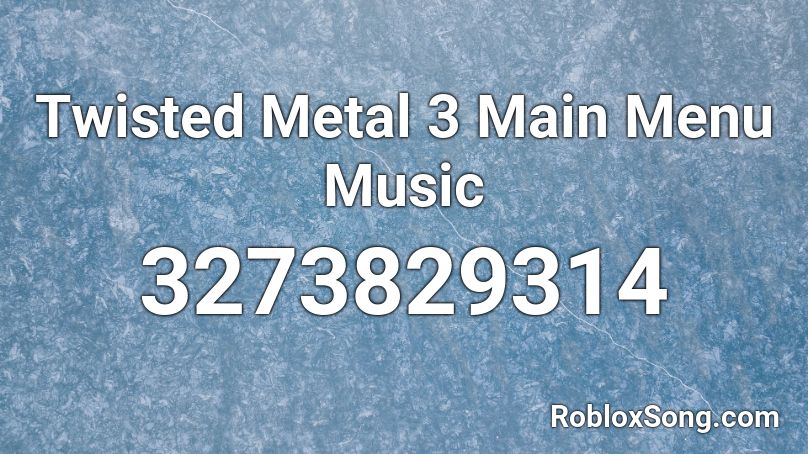 Twisted Metal 3 Main Menu Music Roblox ID