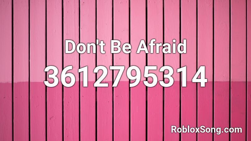 Don't Be Afraid Roblox ID