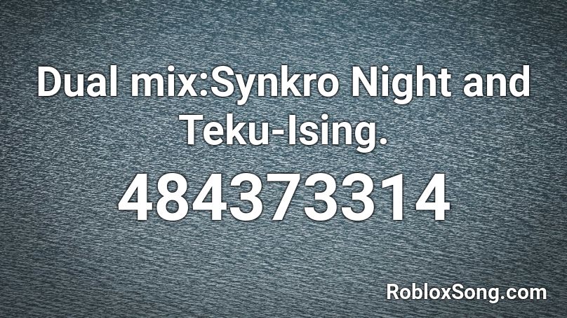 Dual mix:Synkro Night and Teku-Ising. Roblox ID