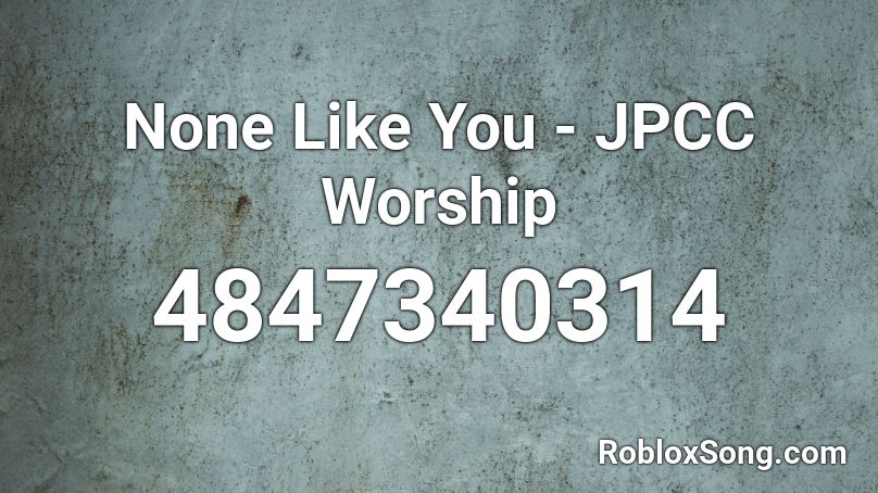 None Like You  - JPCC Worship Roblox ID
