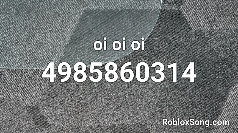 oi oi oi Roblox ID