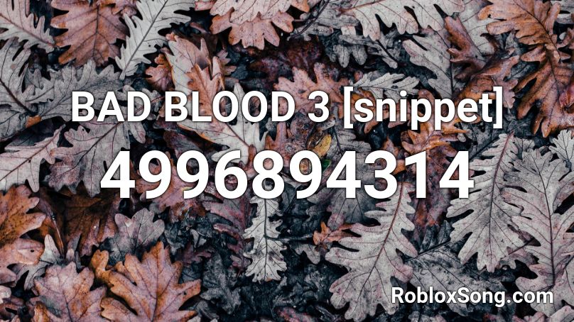 BAD BLOOD 3 [snippet] Roblox ID