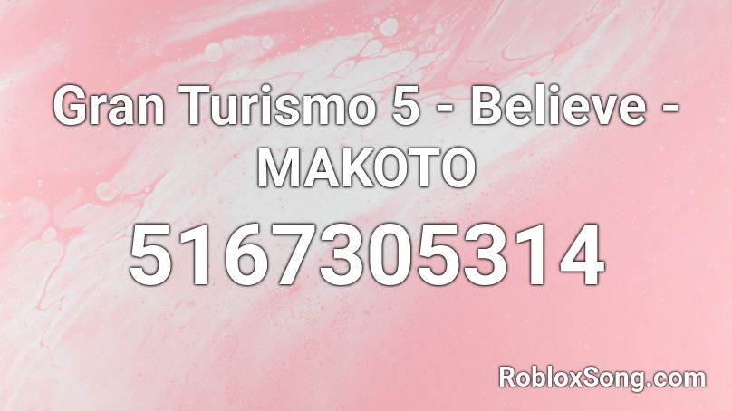 Gran Turismo 5 - Believe - MAKOTO Roblox ID