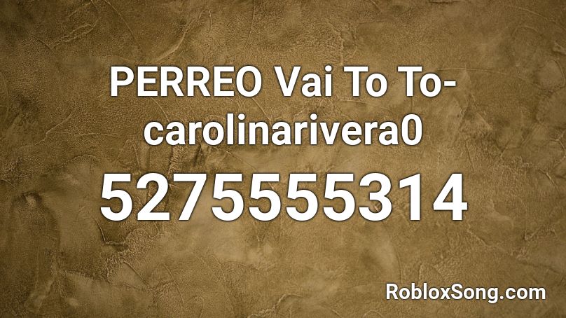 PERREO Vai To To- carolinarivera0 Roblox ID