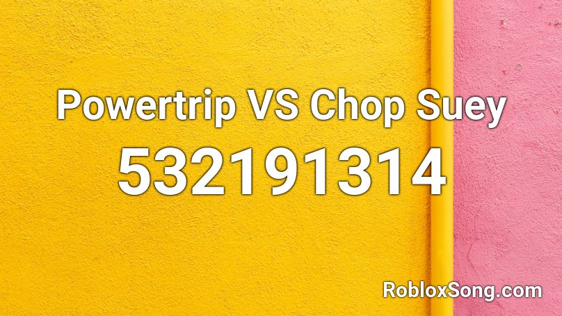 Powertrip VS Chop Suey Roblox ID