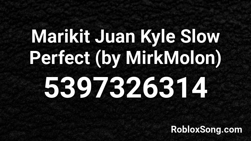 Marikit Juan Kyle Slow Perfect (by MirkMolon) Roblox ID