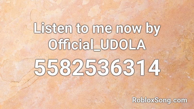 Listen To Me Now By Official Udola Roblox Id Roblox Music Codes - roblox id for run up on me